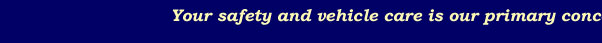 Your safety and vehicle care is our primary concern.
